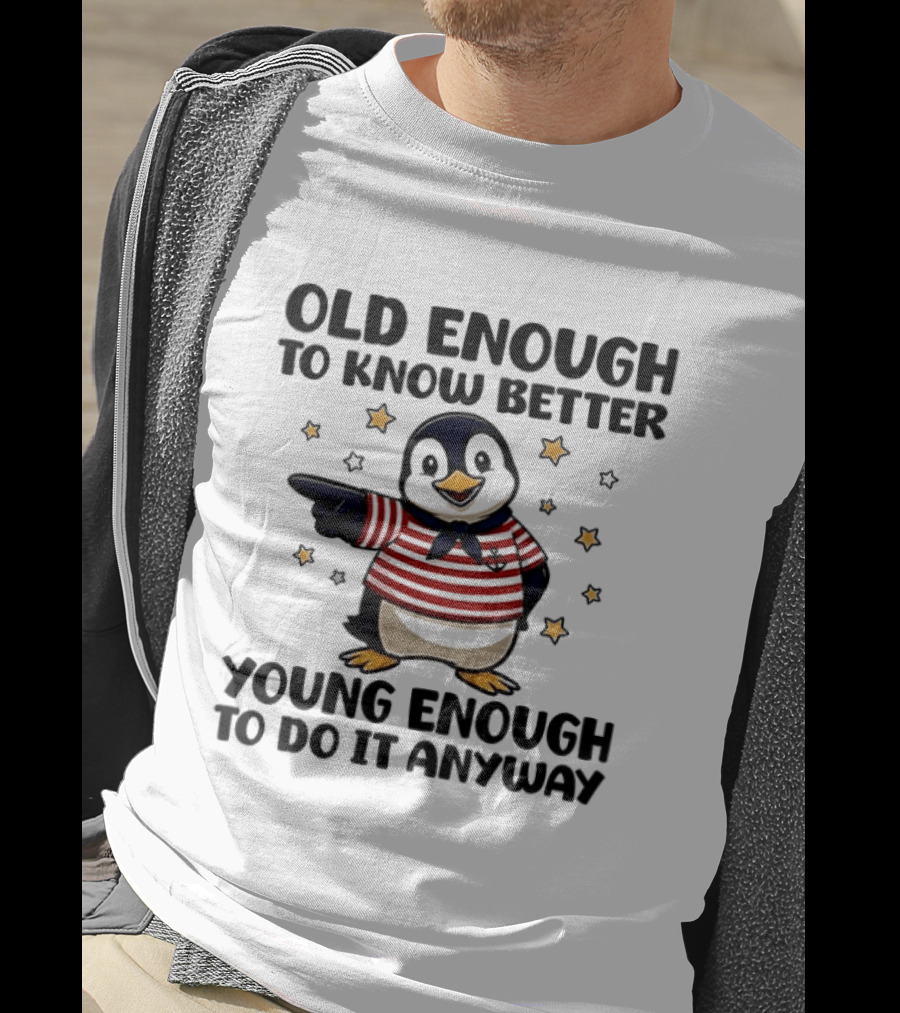 Old Enough To Know Better Young Enough To Do It Anyway Penguin T-Shirt