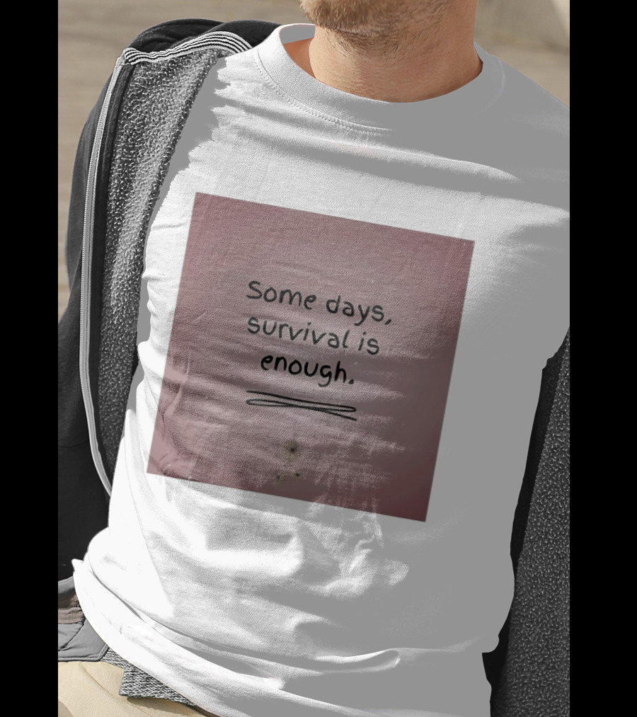 Some Days Survival Is Enough Uplifting Motivation T-Shirt