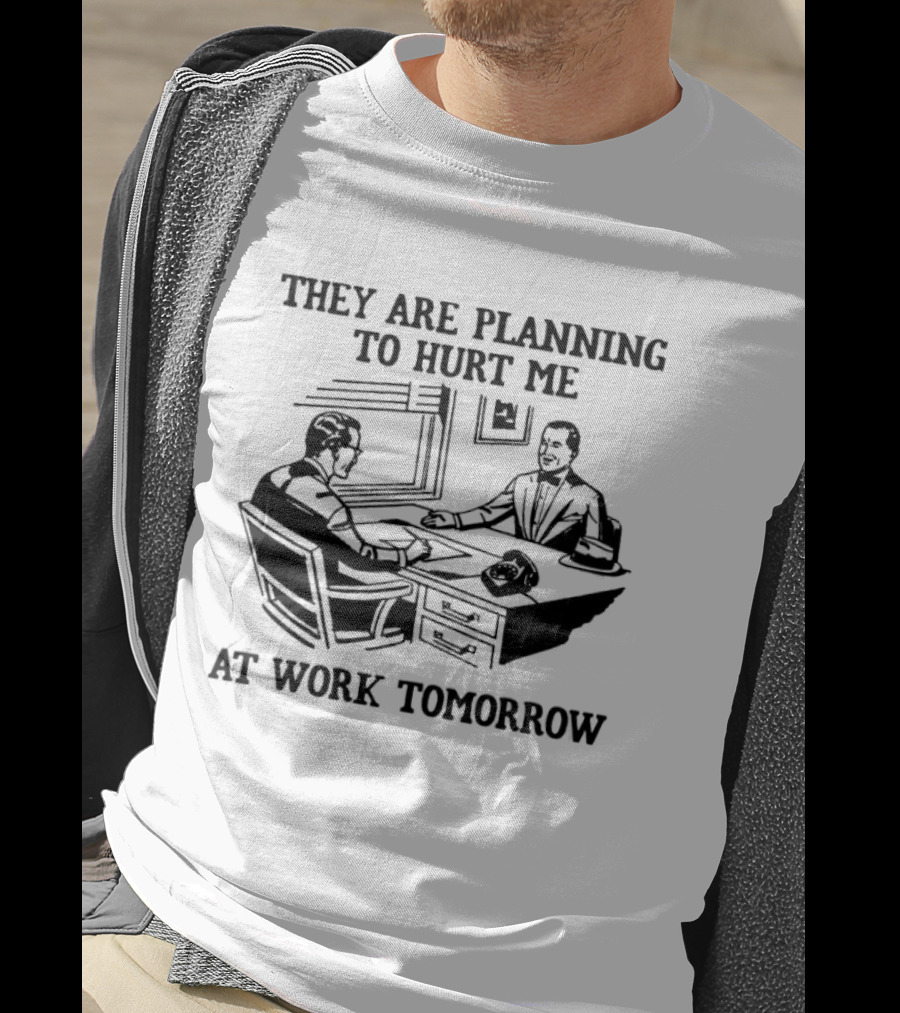 They Are Planning To Hurt Me At Work Tomorrow Office Scene T-Shirt
