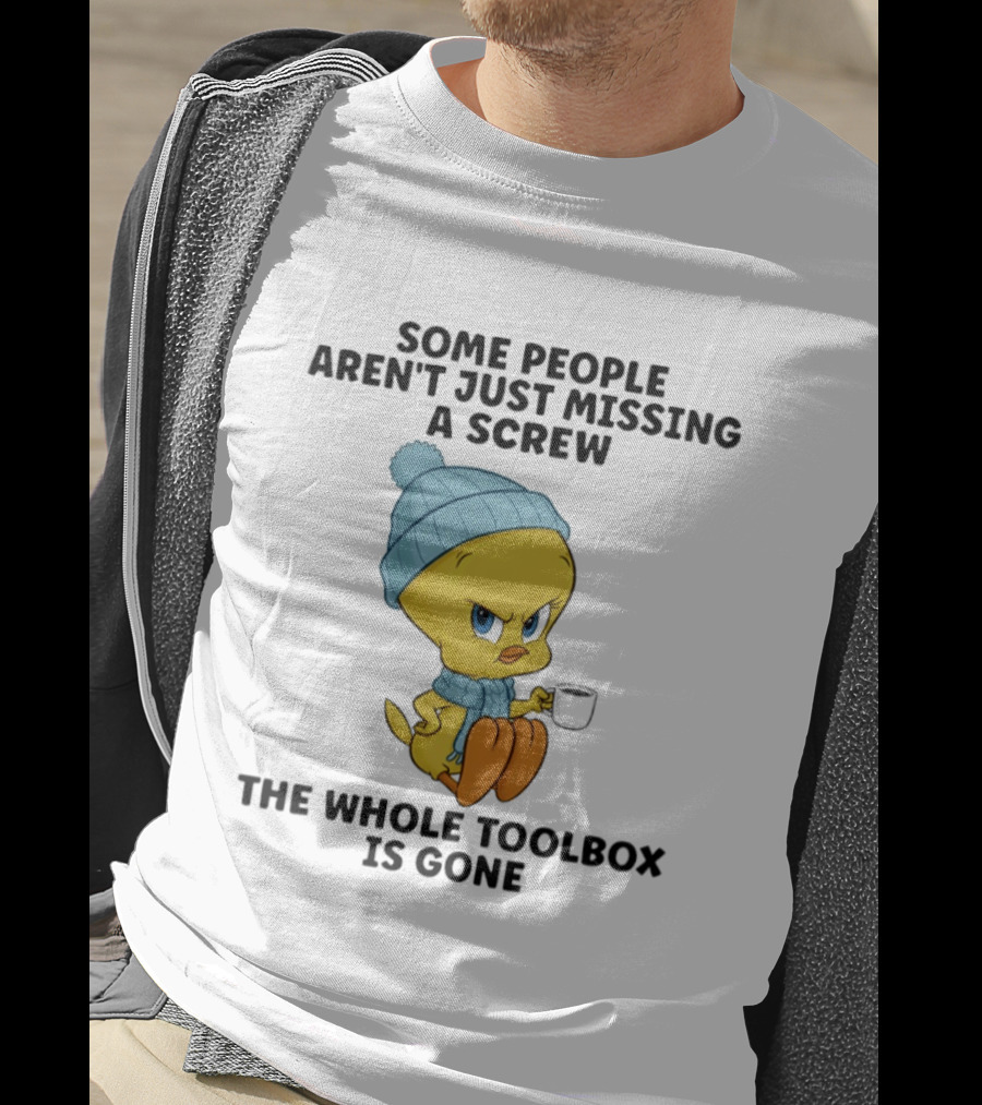 Tweety Bird Some People Aren't Just Missing A Screw The Whole Toolbox Is Gone T-Shirt