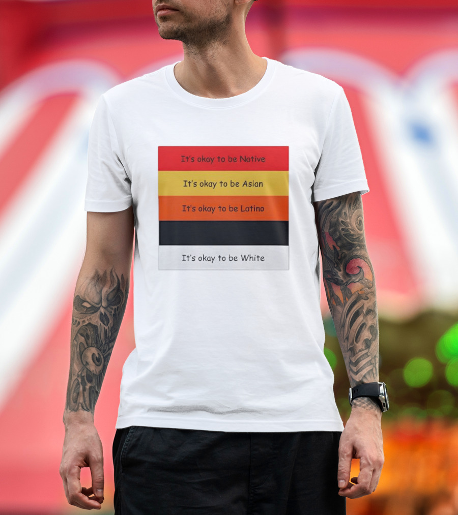 It's Okay To Be Native Asian Latino White T-Shirt