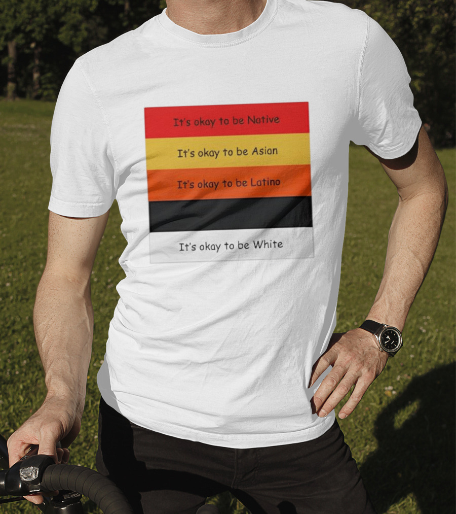 It's Okay To Be Native Asian Latino White T-Shirt