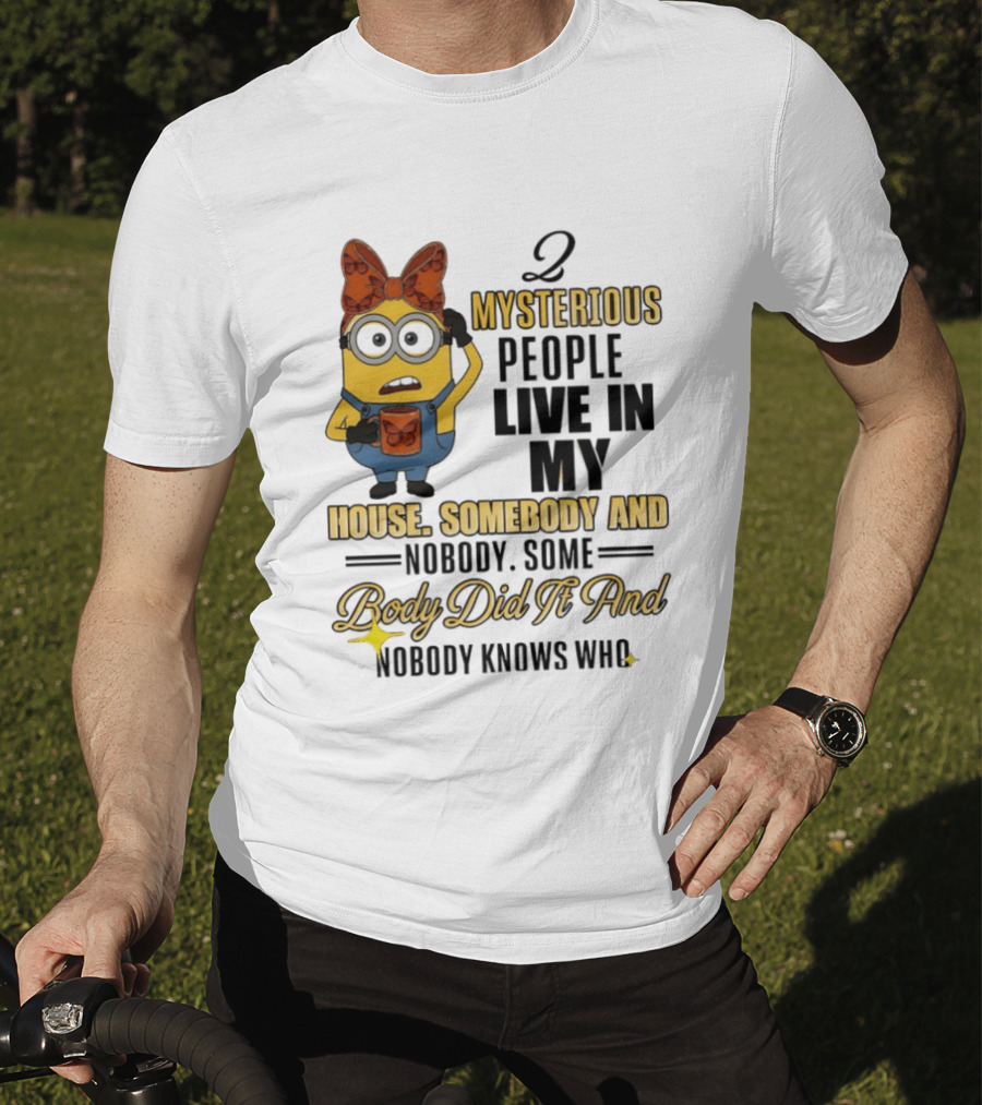 Minion Mysterious People Live In My House Somebody And Nobody Knows Who T-Shirt