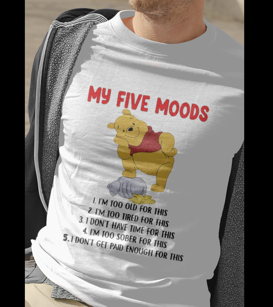 Pooh My Five Moods I'm Too Old Too Tired Don't Have Time Sober Paid Enough T-Shirt