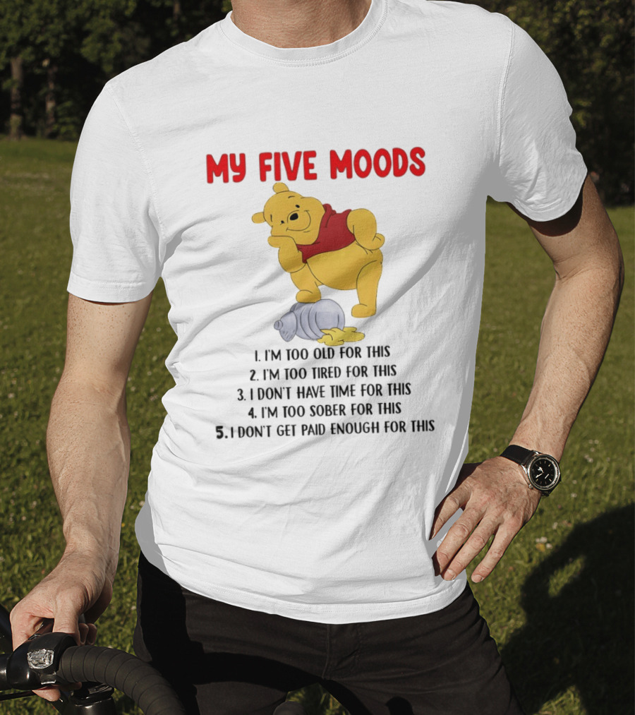 Pooh My Five Moods I'm Too Old Too Tired Don't Have Time Sober Paid Enough T-Shirt