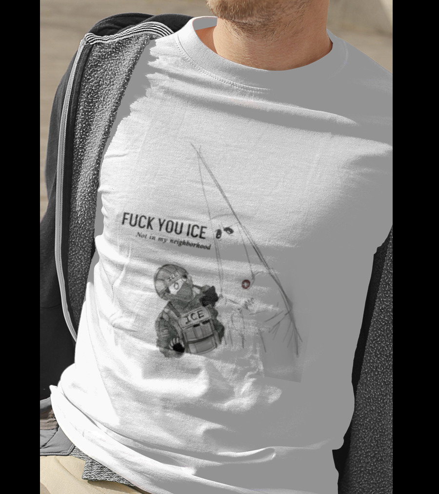 Fuck You Ice Not In My Neighborhood 2026 Protect Personal Freedom And Community Rights T-Shirt