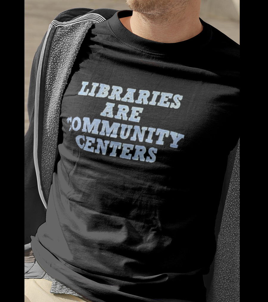 Libraries Are Community Centers T-Shirt
