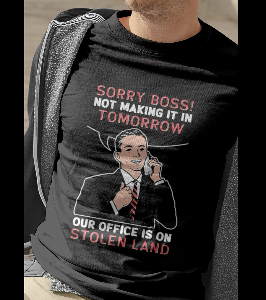 Sorry Boss Not Making It In Tomorrow Our Office Is On Stolen Land Retro Office Humor T-Shirt