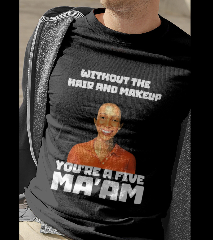Without The Hair And Makeup You're A Five Ma'am Orange T-Shirt