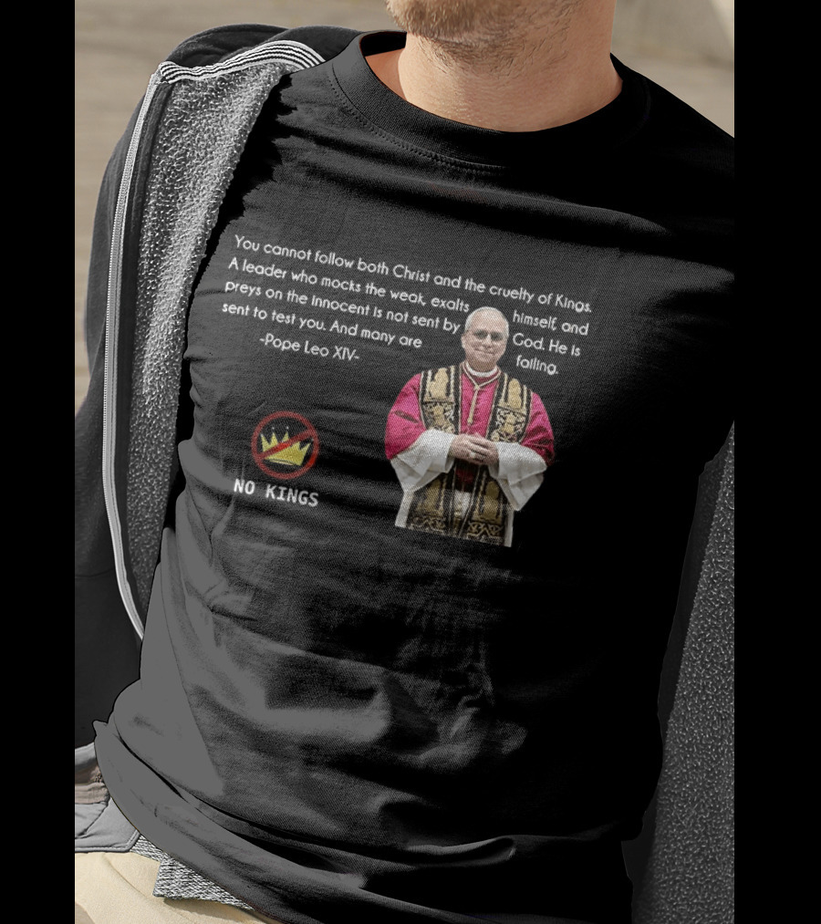 Pope Leo XIV You Cannot Follow Both Christ And The Cruelty Of Kings Quotes Satire T-Shirt