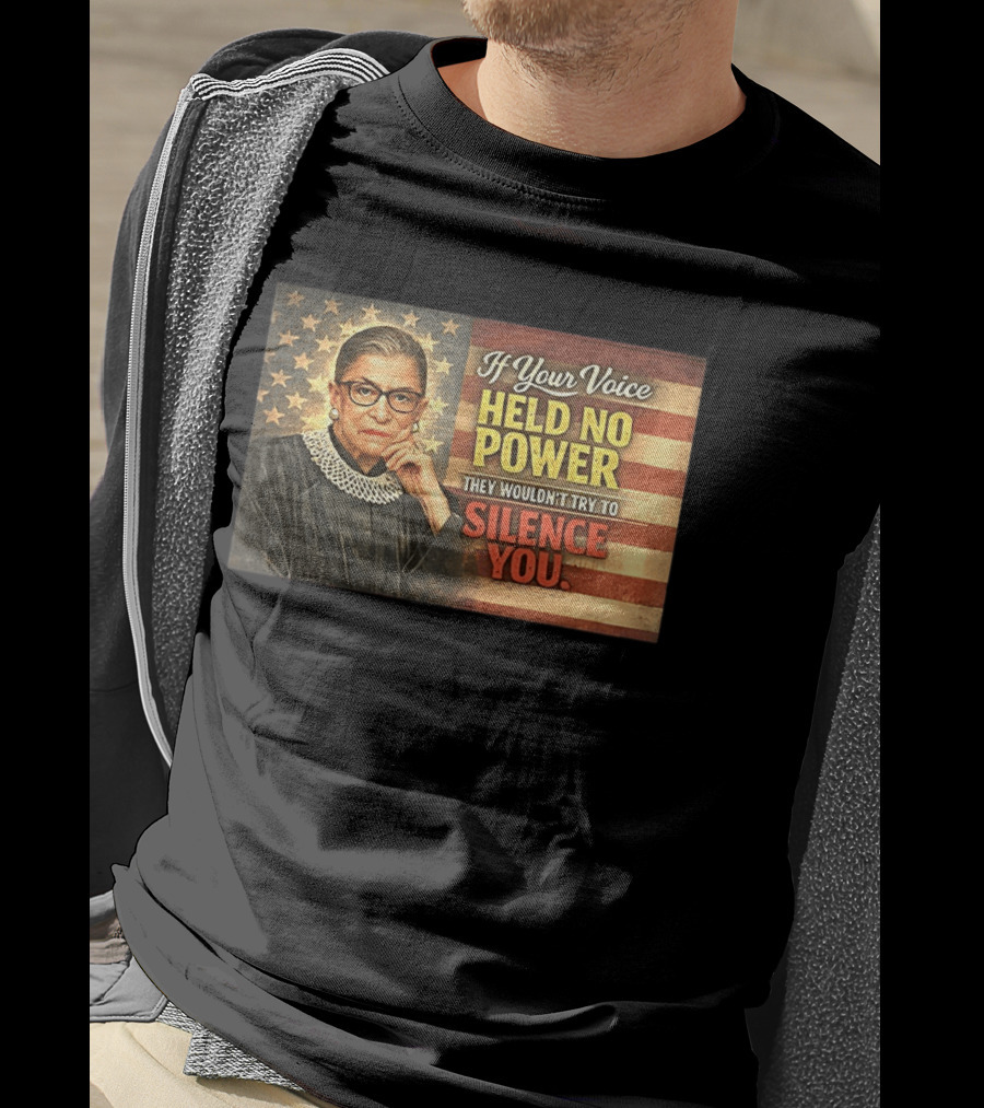 Ruth Bader Ginsburg If Your Voice Held No Power They Wouldn't Try To Silence You T-Shirt