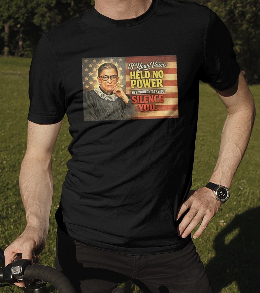 Ruth Bader Ginsburg If Your Voice Held No Power They Wouldn't Try To Silence You T-Shirt