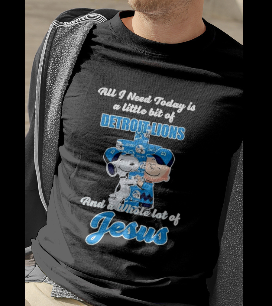 All I Need Today Is A Little Bit Of Detroit Lions And A Whole Lot Of Jesus Snoopy And Charlie Brown T-Shirt