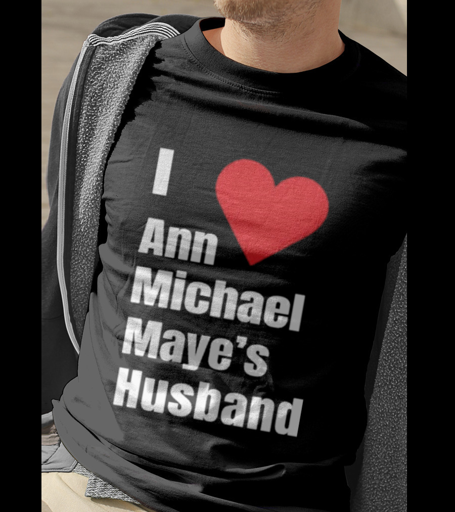 I Love Ann Michael Maye's Husband T-Shirt