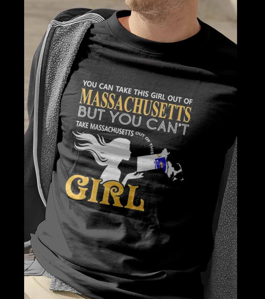 You Can Take This Girl Out Of Massachusetts But You Can't Take Massachusetts Out Of This Girl T-Shirt