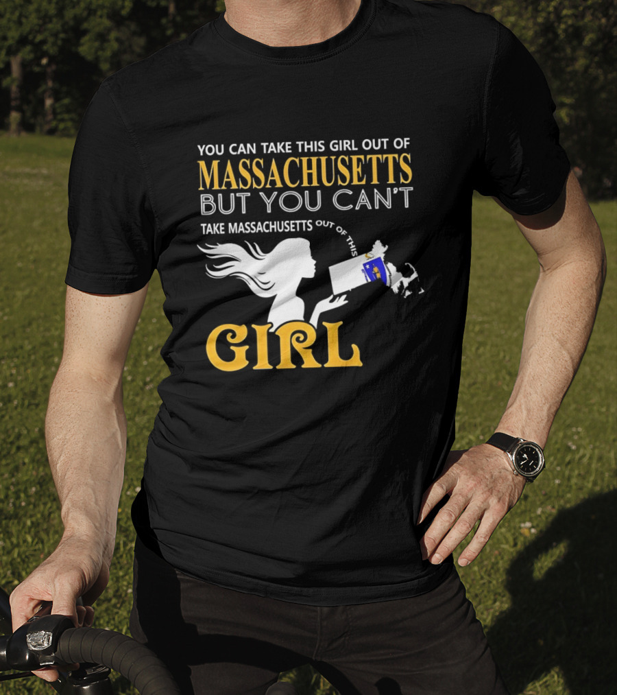 You Can Take This Girl Out Of Massachusetts But You Can't Take Massachusetts Out Of This Girl T-Shirt