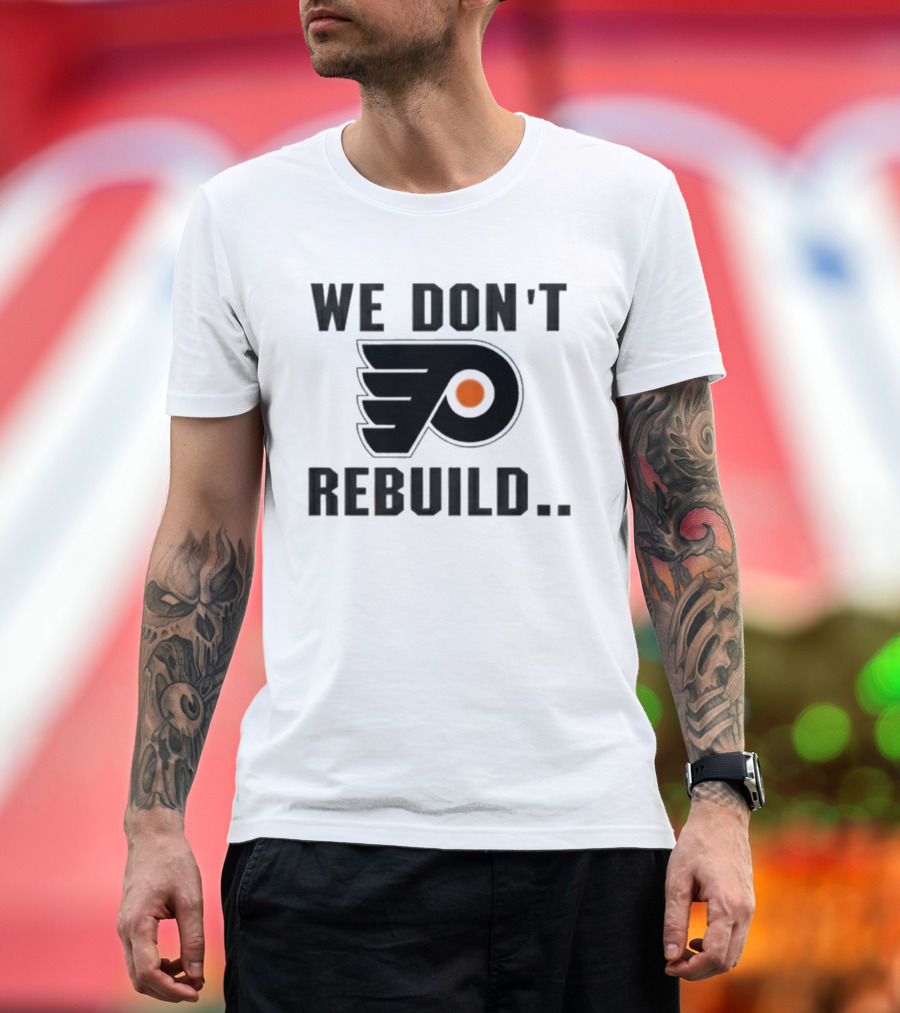Philadelphia Flyers We Don't Rebuild T-Shirt