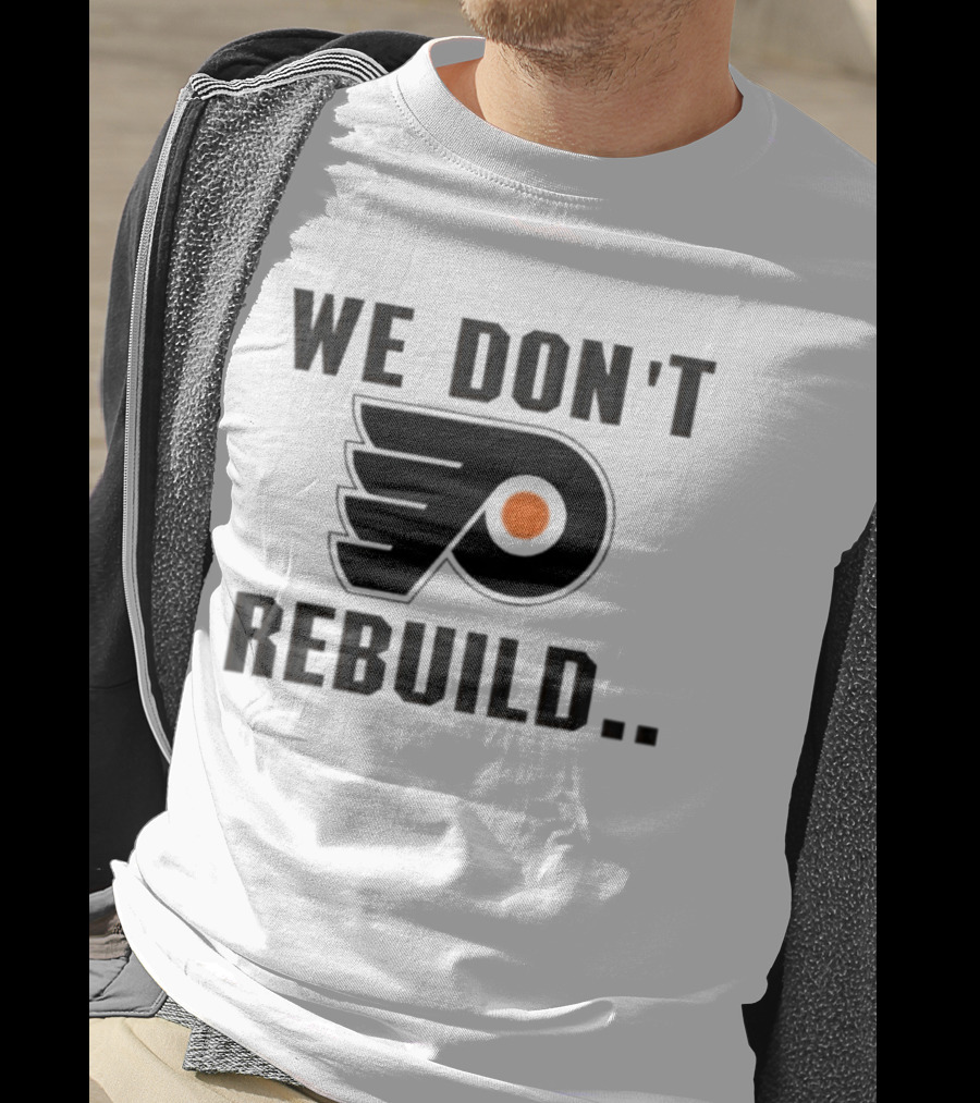 Philadelphia Flyers We Don't Rebuild T-Shirt
