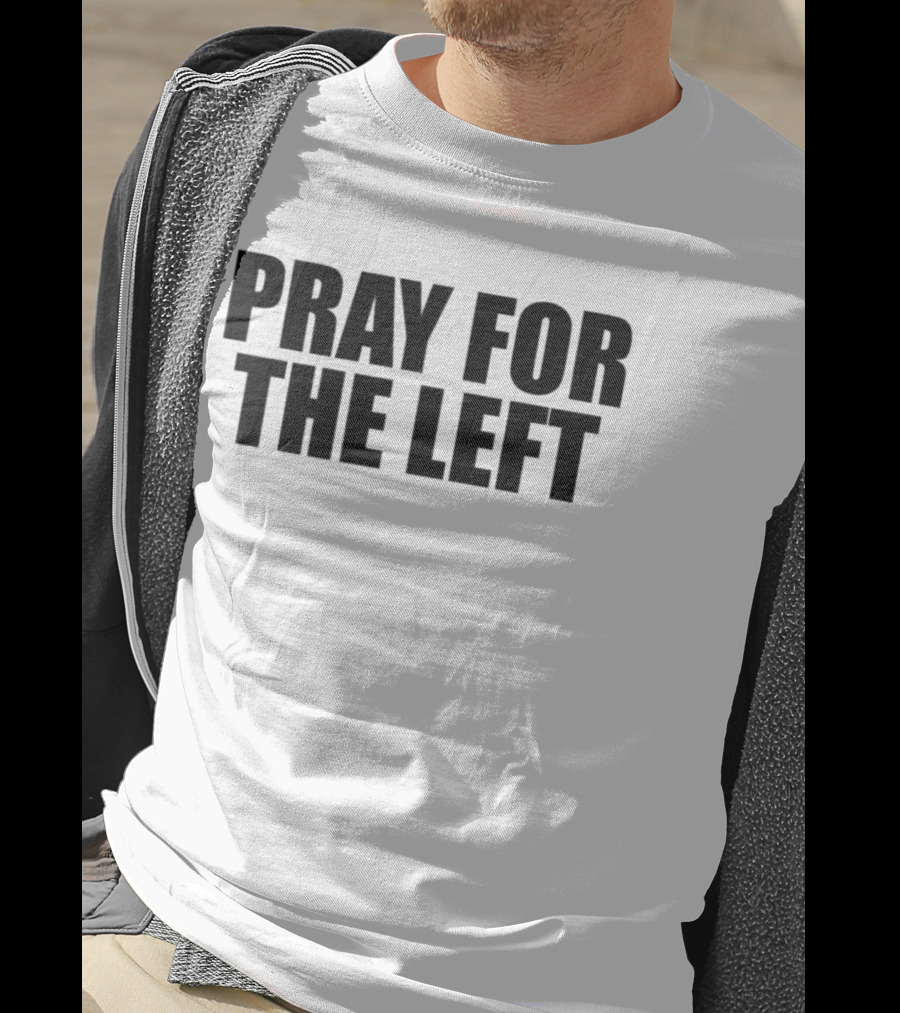 Pray For The Left T-Shirt