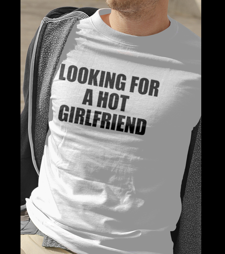 Looking For A Hot Girlfriend T-Shirt