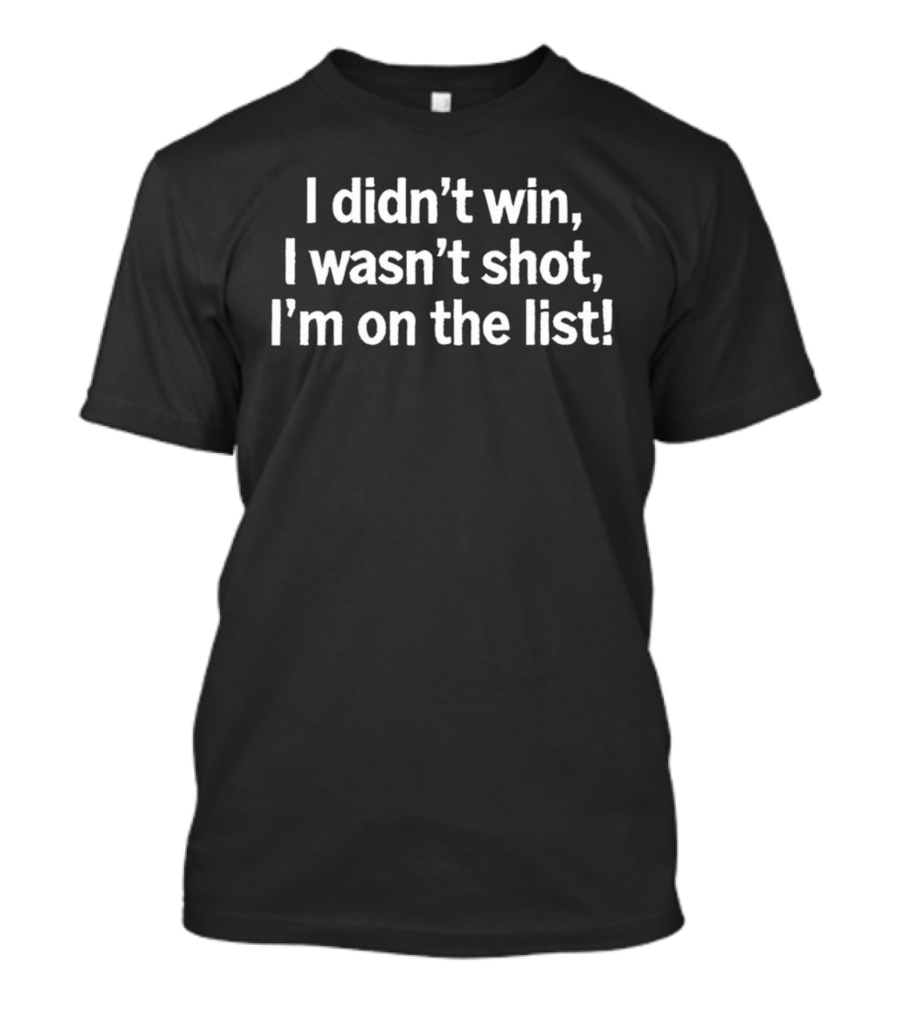 I Didn't Win I Wasn't Shot I'm On The List T-Shirt