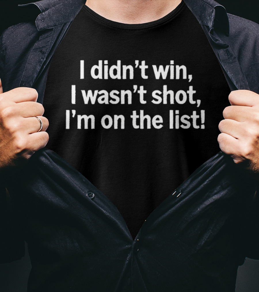 I Didn't Win I Wasn't Shot I'm On The List T-Shirt