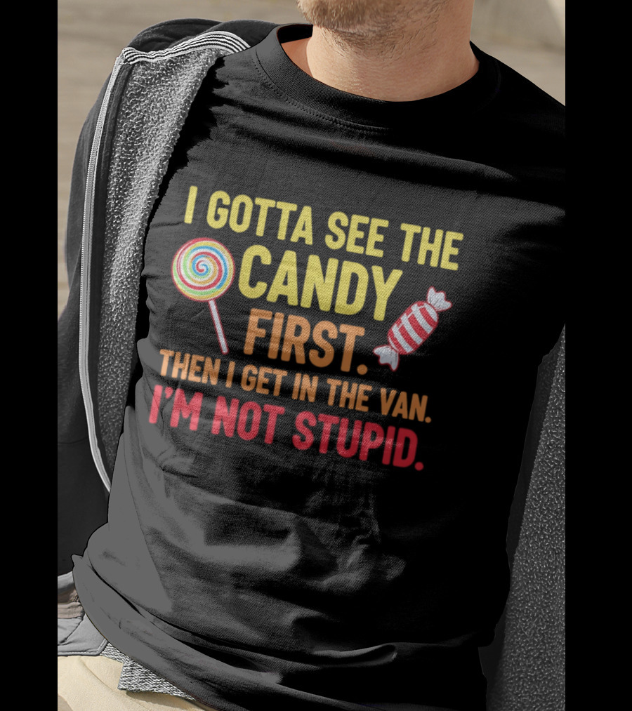 I Gotta See The Candy First Then I Get In The Van I'm Not Stupid Lollipop T-Shirt