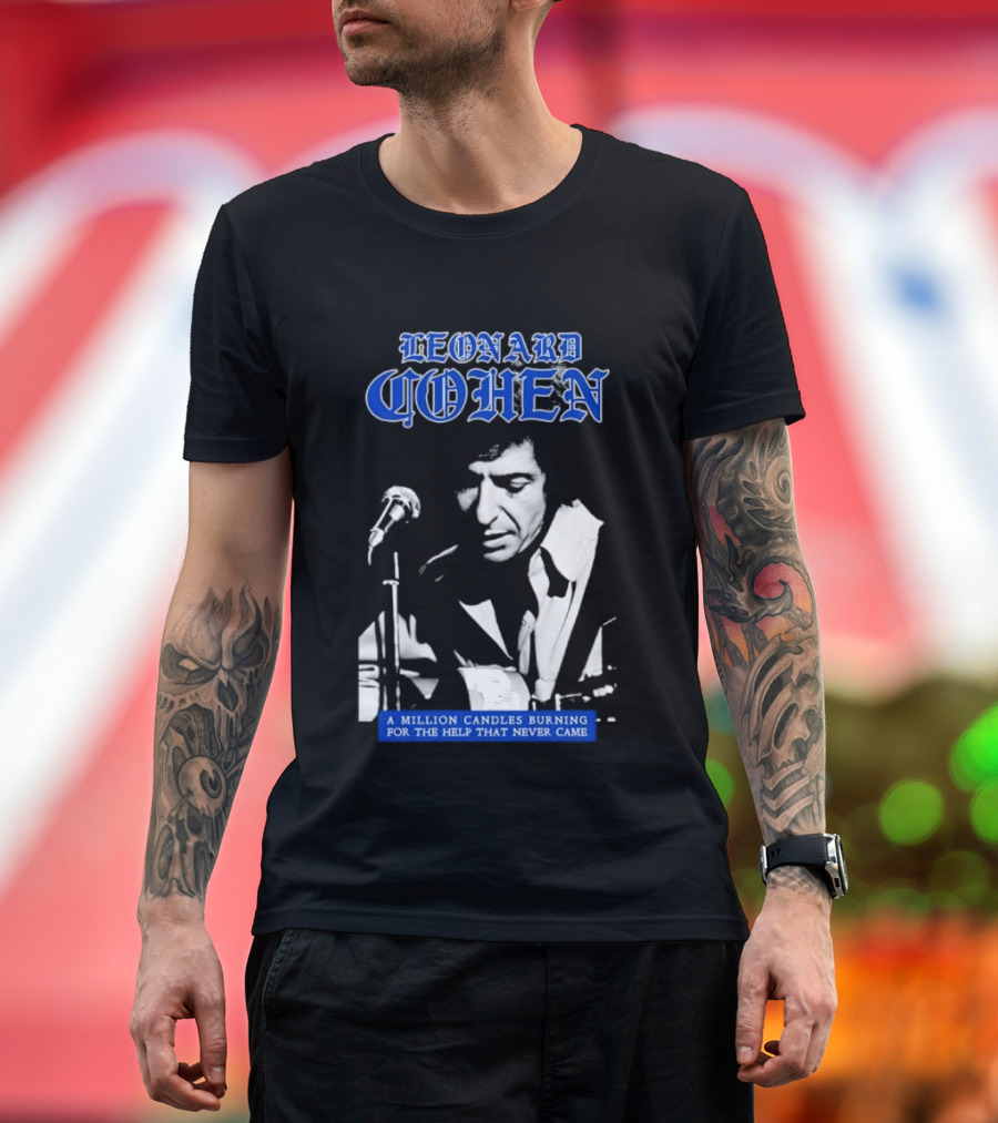 Leonard Cohen A Million Candles Burning For The Help That Never Came T-Shirt