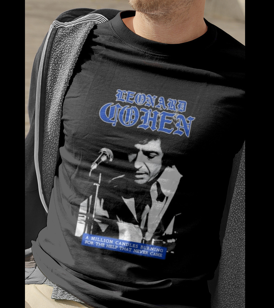 Leonard Cohen A Million Candles Burning For The Help That Never Came T-Shirt