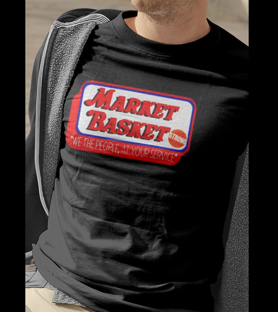 Market Basket Strong We The People At Your Service T-Shirt