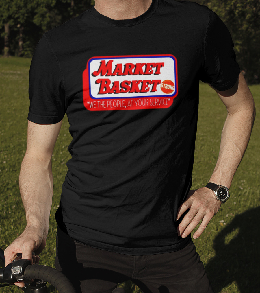 Market Basket Strong We The People At Your Service T-Shirt