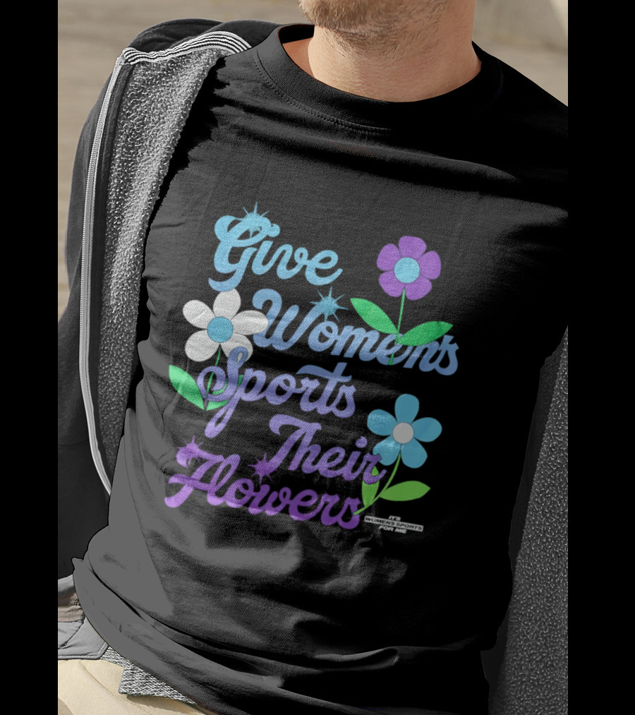 Give Women's Sports Their Flowers Inspirational Message With Colorful Flowers T-Shirt
