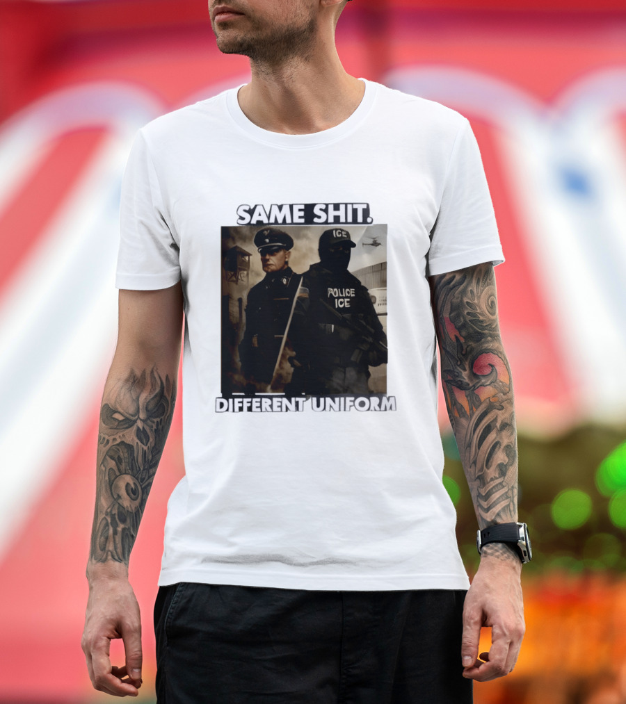 Same Shit Different Uniform Anti Trump Political ICE Protest T-Shirt