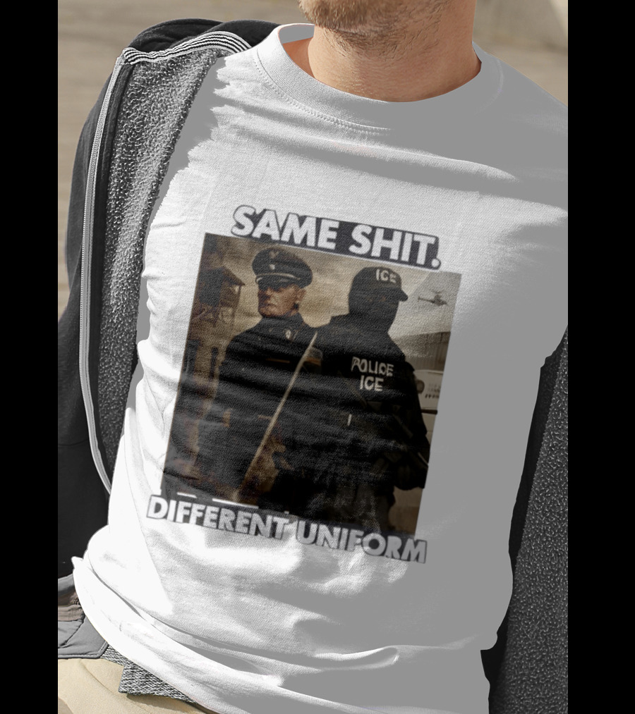 Same Shit Different Uniform Anti Trump Political ICE Protest T-Shirt