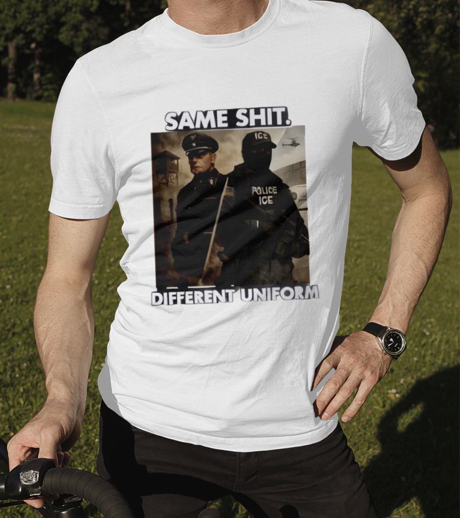 Same Shit Different Uniform Anti Trump Political ICE Protest T-Shirt
