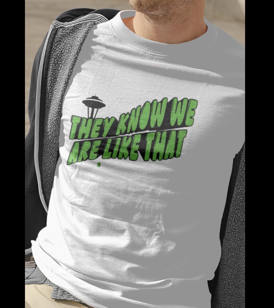 They Know We Are Like That Seattle Football Space Needle T-Shirt