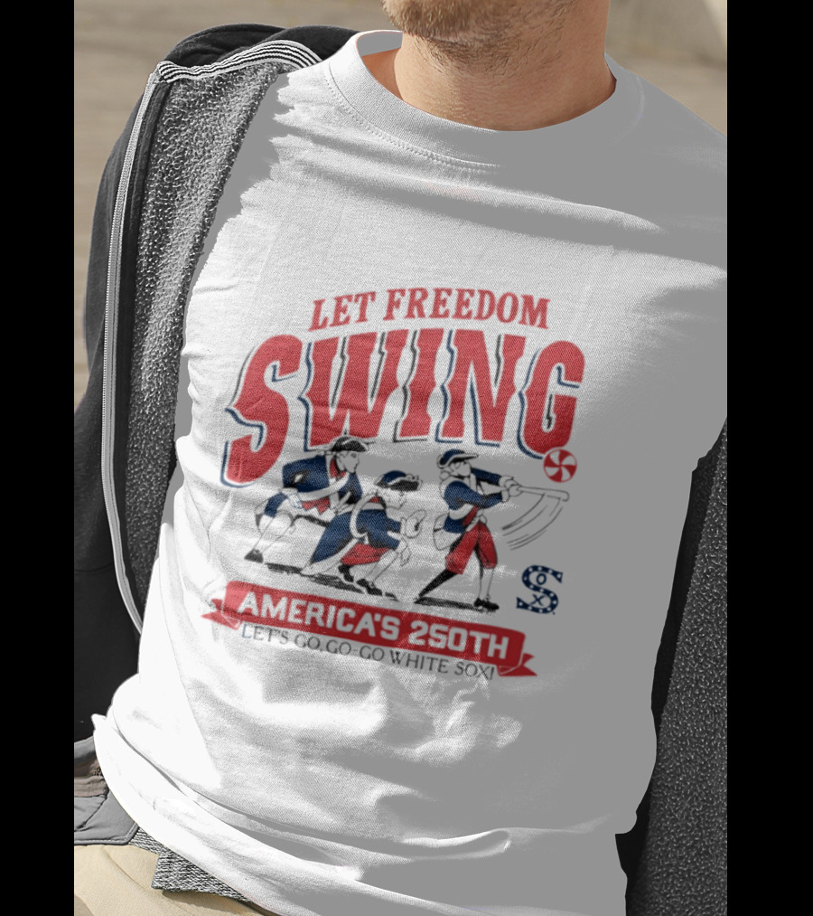 Let Freedom Swing America's 250th Let's Go Go Go White Sox T-Shirt