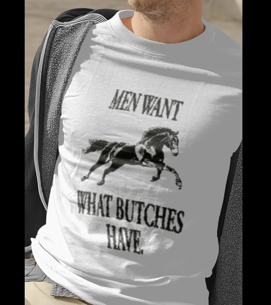 Men Want What Butches Have Bold Typography With Running Horse Motif T-Shirt