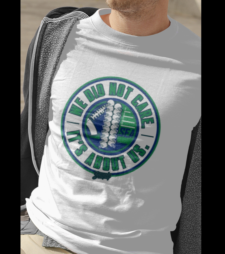 Seattle We Did Not Care It's About Us Football Team Spirit T-Shirt
