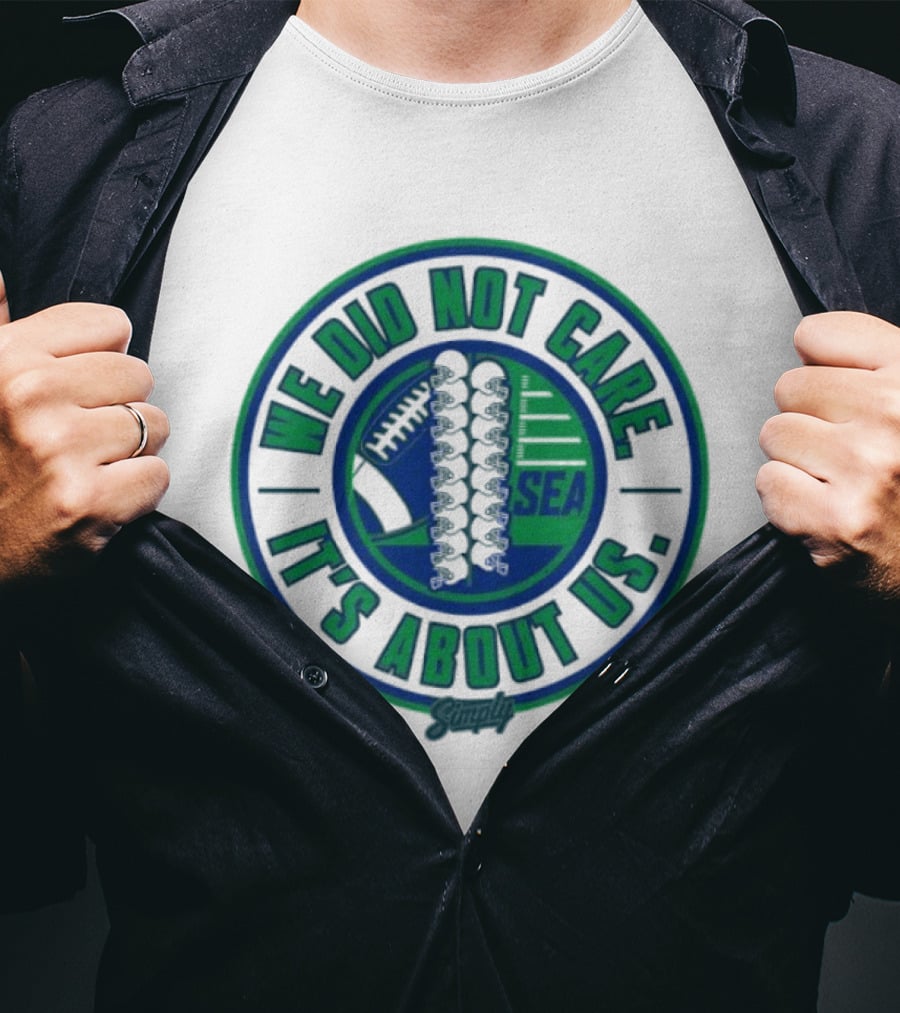 Seattle We Did Not Care It's About Us Football Team Spirit T-Shirt