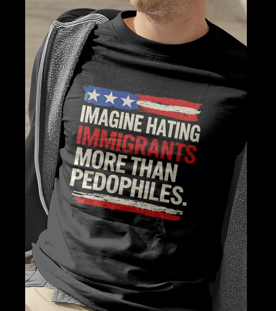 Imagine Hating Immigrants More Than Pedophiles American Flag Stars And Stripes T-Shirt