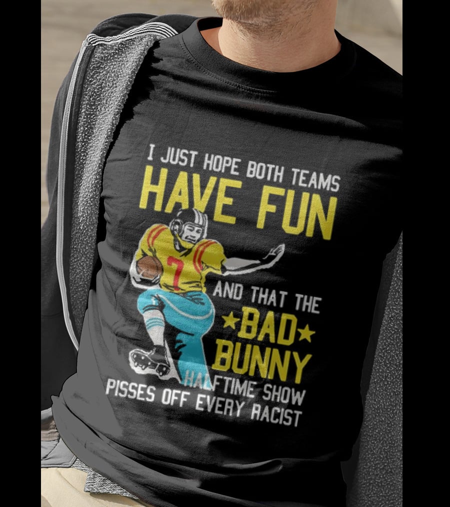 I Just Hope Both Teams Have Fun Bad Bunny Halftime Show Pisses Off Every Racist T-Shirt