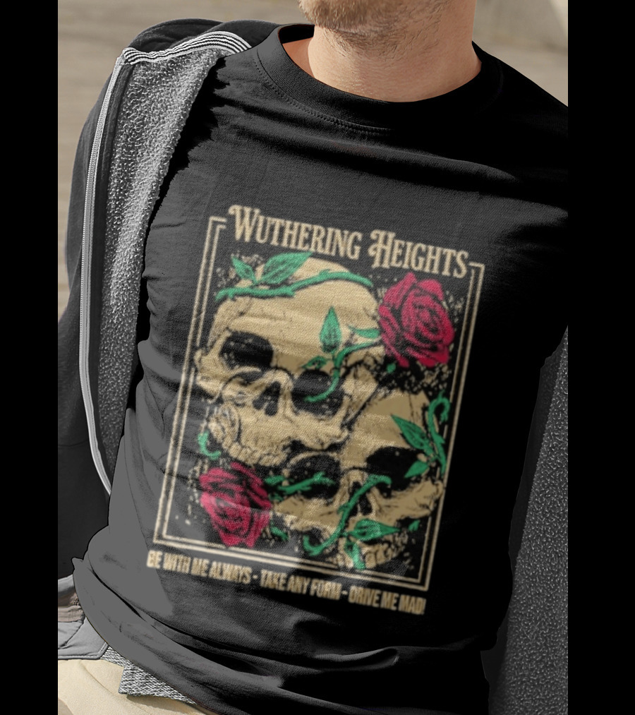 Wuthering Heights Be With Me Always Roses And Skulls T-Shirt
