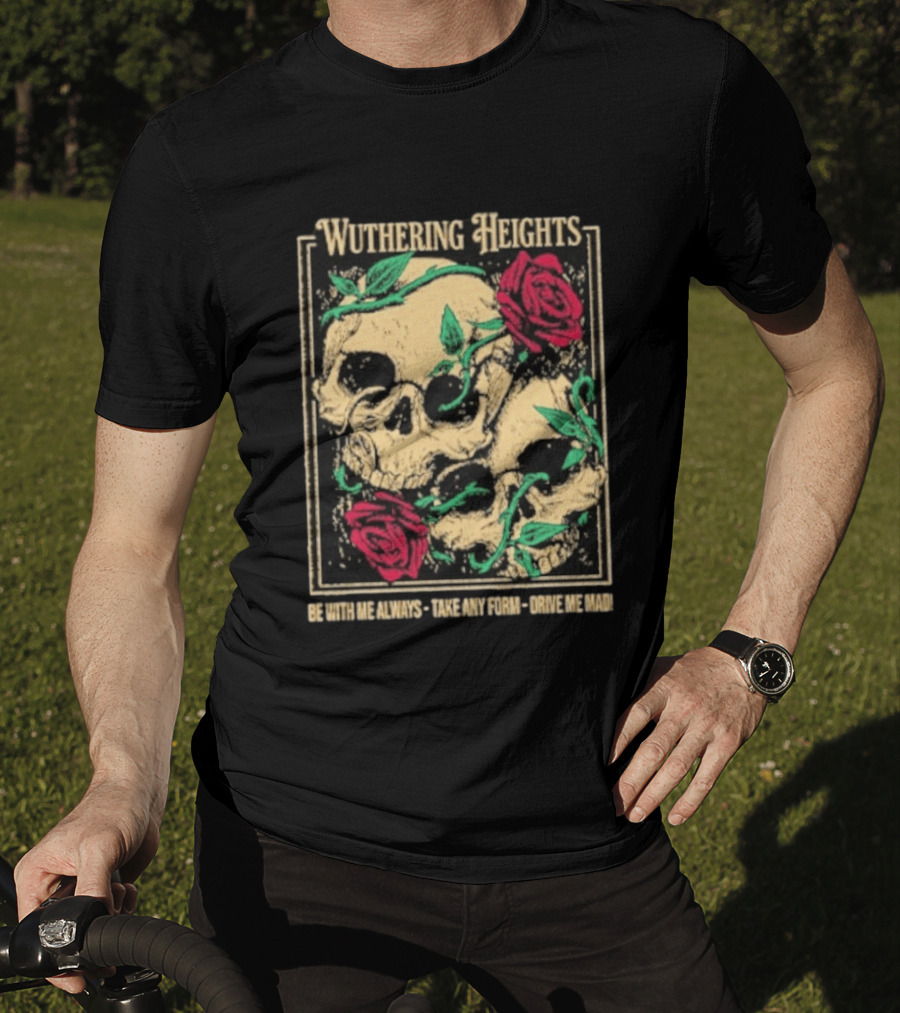 Wuthering Heights Be With Me Always Roses And Skulls T-Shirt