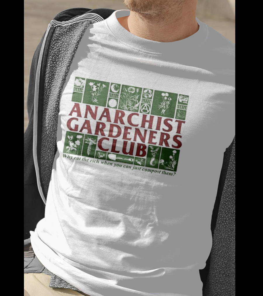 Anarchist Gardeners Club 2025 Why Eat The Rich When You Can Just Compost Them T-Shirt