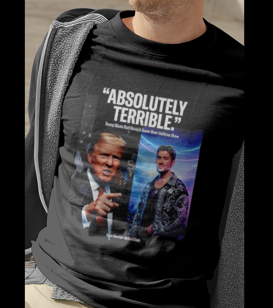 Absolutely Terrible Trump Slams Bad Bunny's Super Bowl Halftime Show T-Shirt