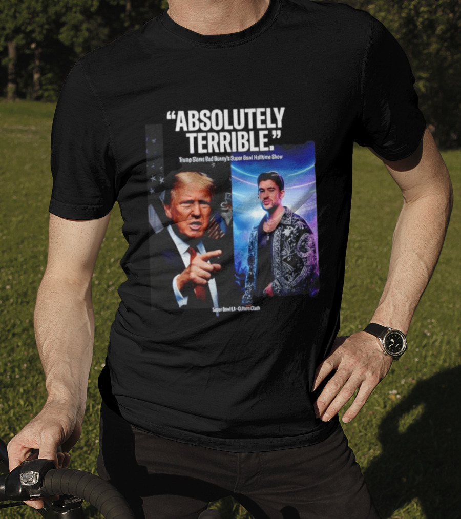 Absolutely Terrible Trump Slams Bad Bunny's Super Bowl Halftime Show T-Shirt