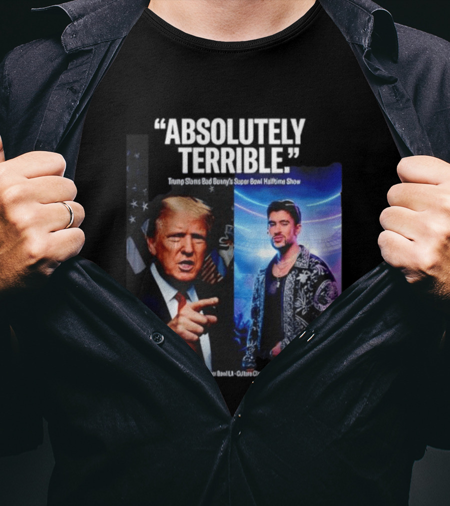 Absolutely Terrible Trump Slams Bad Bunny's Super Bowl Halftime Show T-Shirt