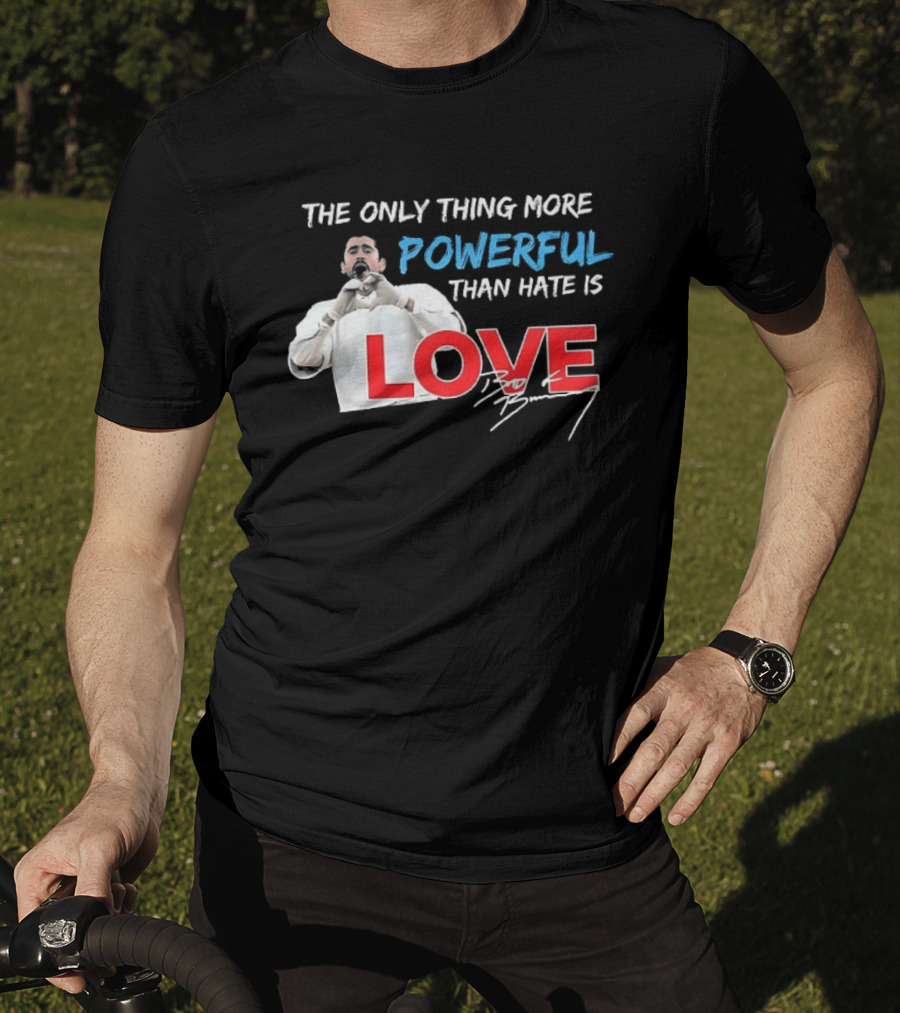 The Only Thing More Powerful Than Hate Is Love Bad Bunny T-Shirt
