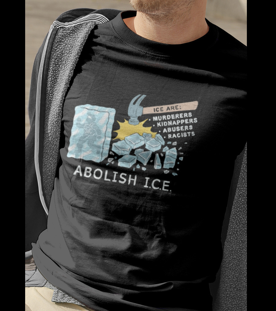 Abolish I.C.E. Hammer Breaking Ice Murderers Kidnappers Abusers Racists T-Shirt